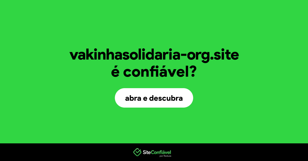O site vakinhasolidaria-org.site é confiável?