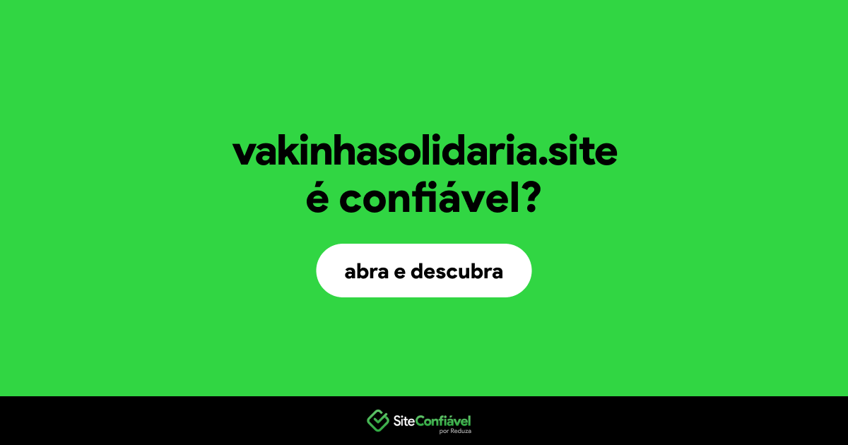 O site vakinhasolidaria.site é confiável?