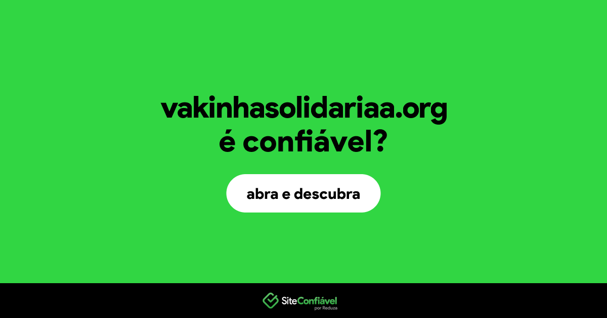 O site vakinhasolidariaa.org é confiável?