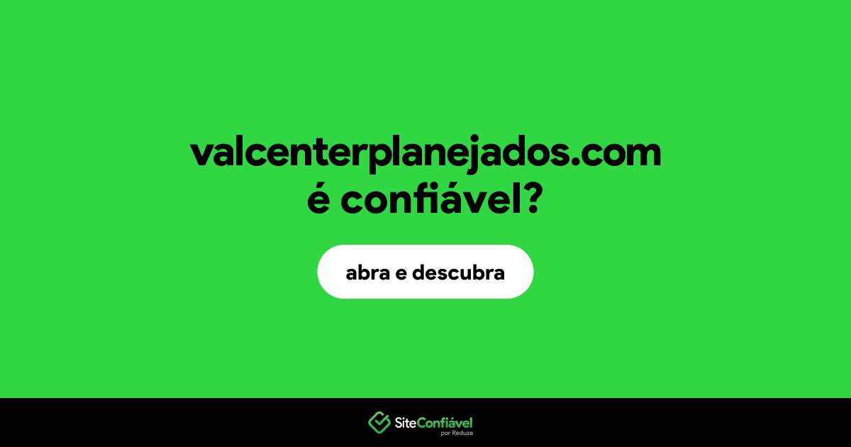 O site valcenterplanejados.com é confiável?
