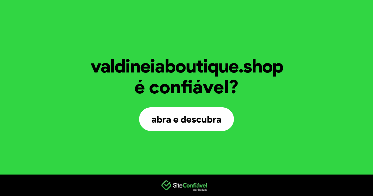 O site valdineiaboutique.shop é confiável?