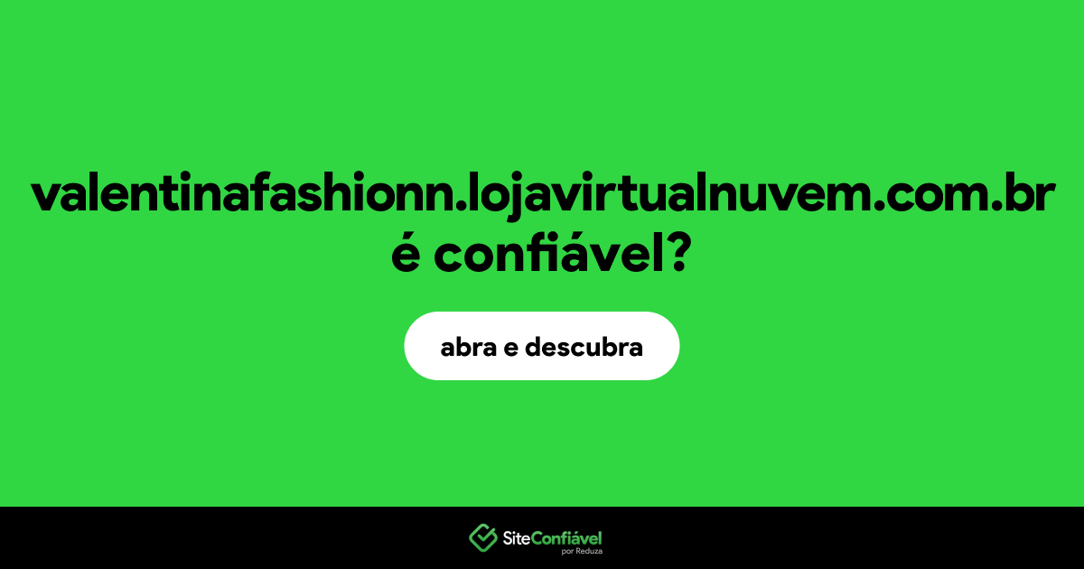 O site valentinafashionn.lojavirtualnuvem.com.br é confiável?