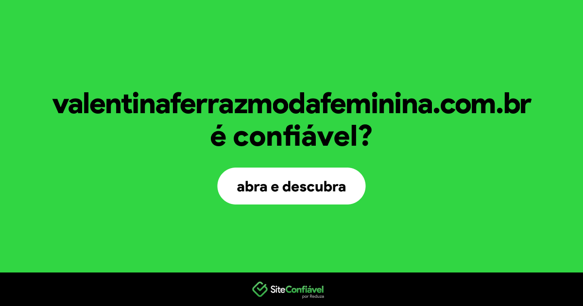 O site valentinaferrazmodafeminina.com.br é confiável?