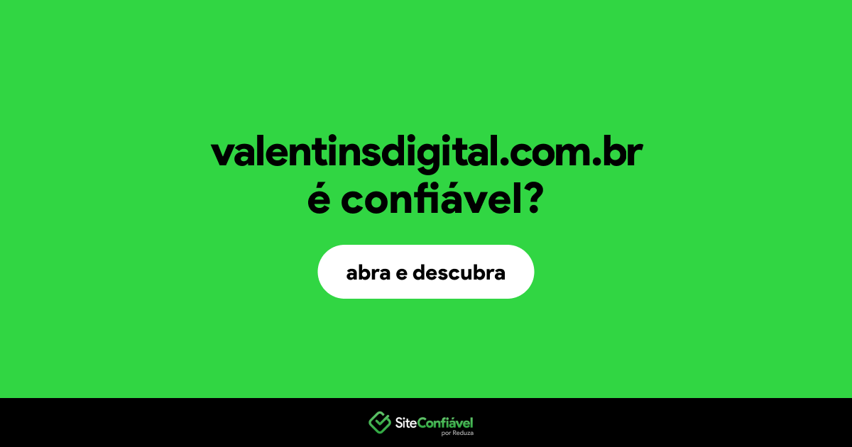 O site valentinsdigital.com.br é confiável?