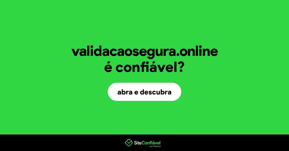 O site validacaosegura.online é confiável?