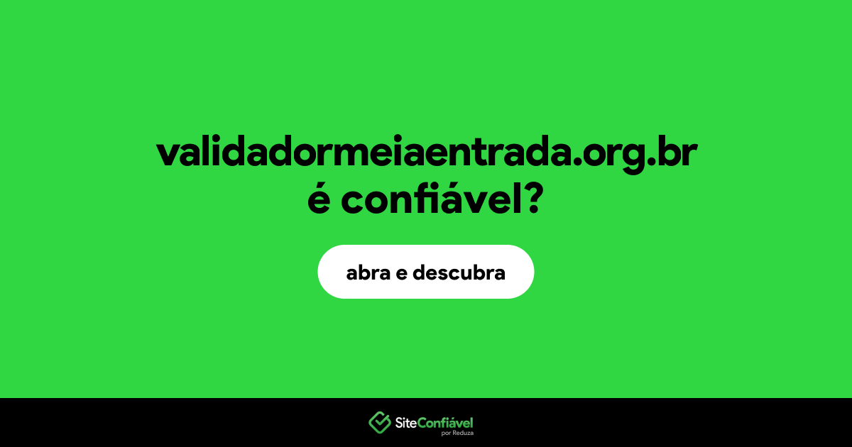 O site validadormeiaentrada.org.br é confiável?