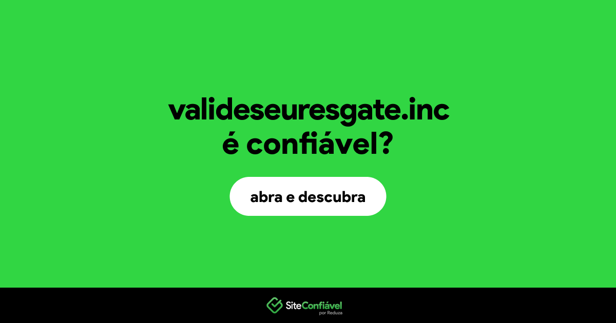 O site valideseuresgate.inc é confiável?