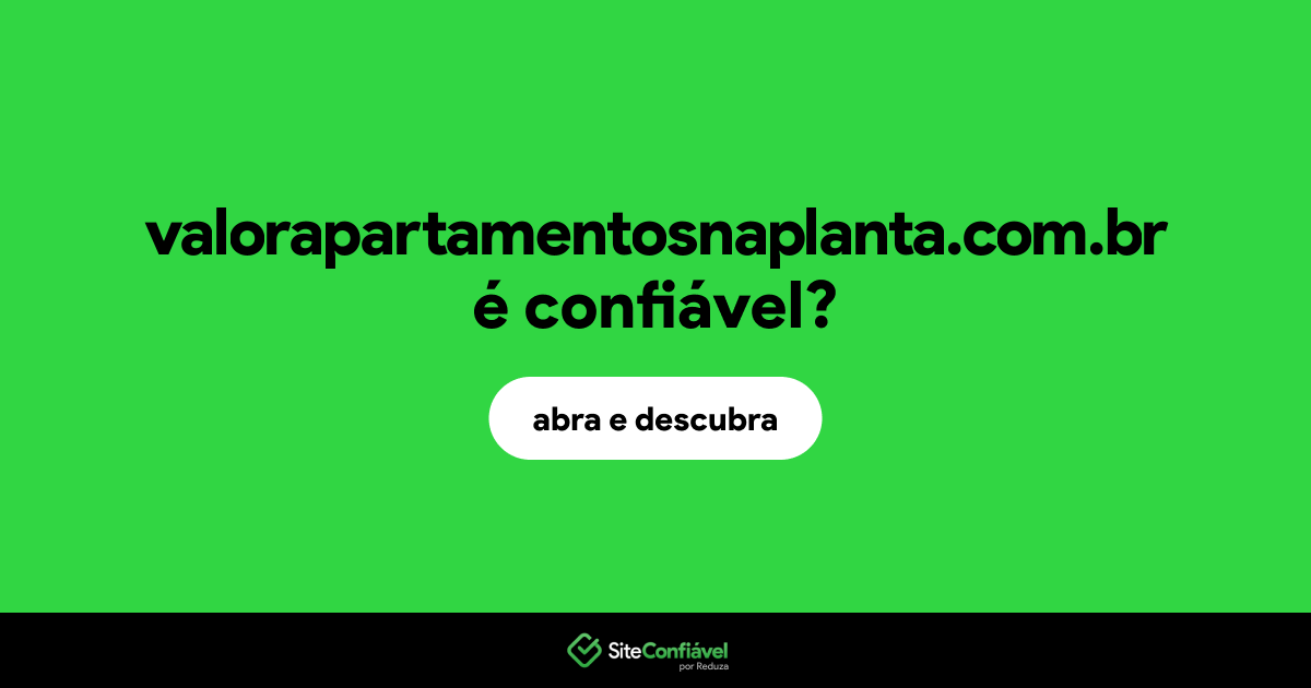 O site valorapartamentosnaplanta.com.br é confiável?