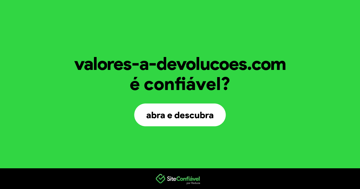 O site valores-a-devolucoes.com é confiável?