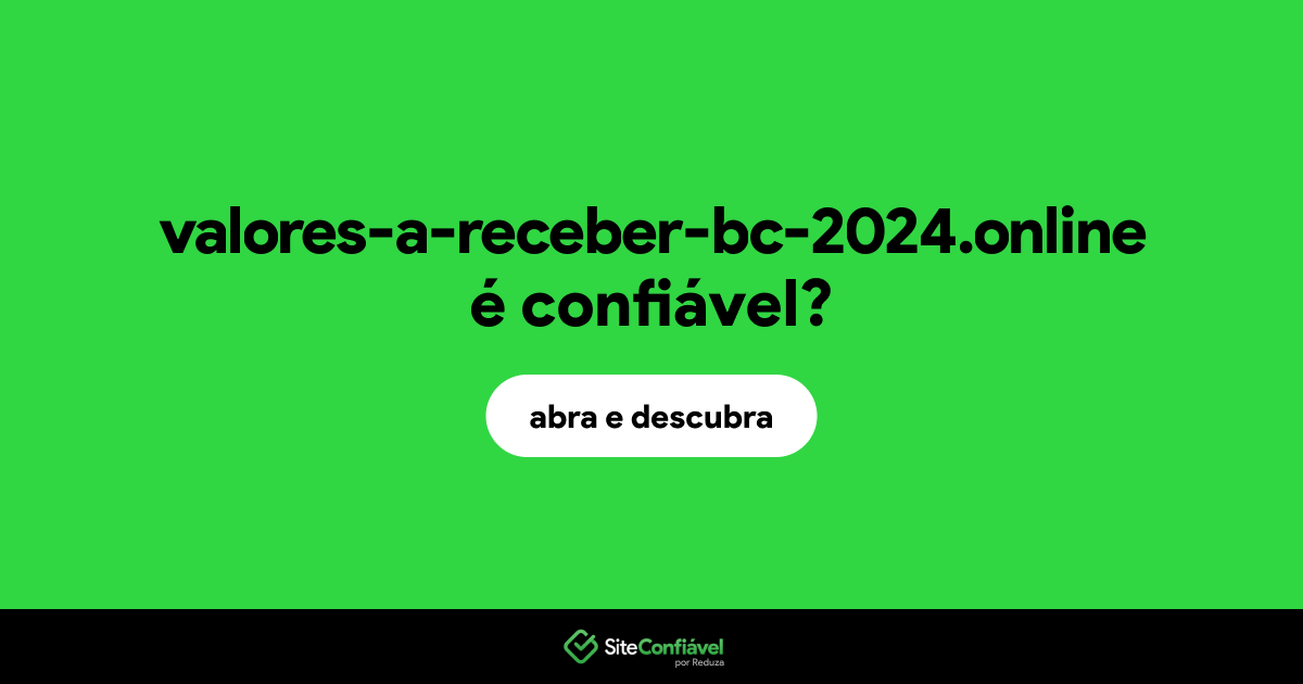 O site valores-a-receber-bc-2024.online é confiável?