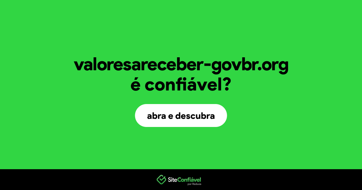 O site valoresareceber-govbr.org é confiável?