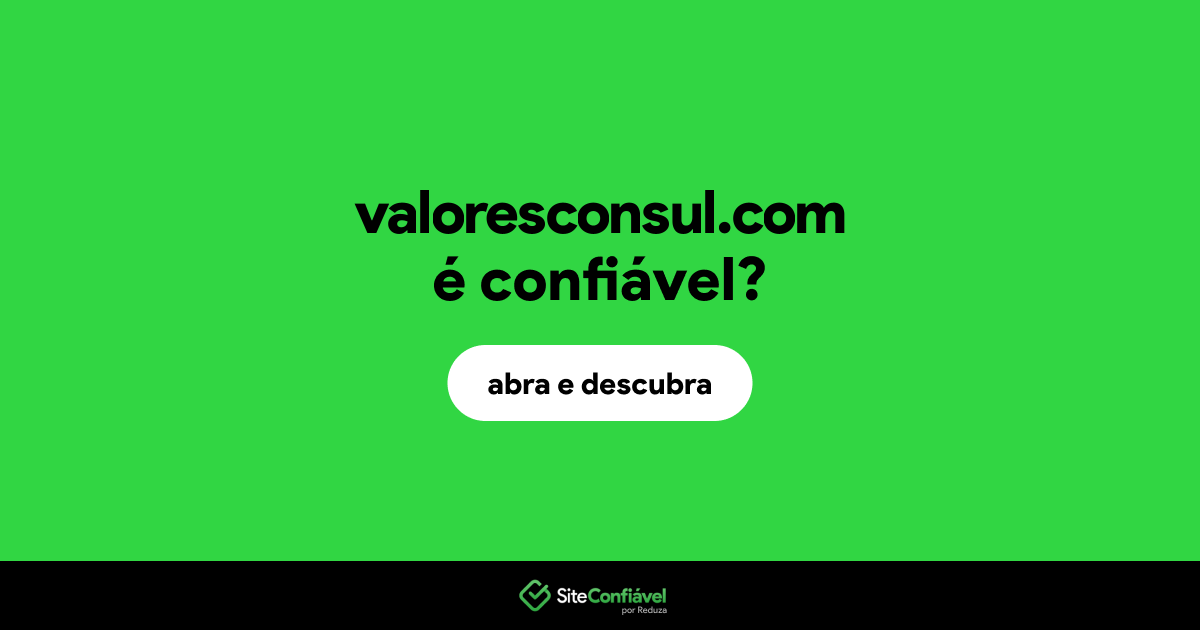 O site valoresconsul.com é confiável?