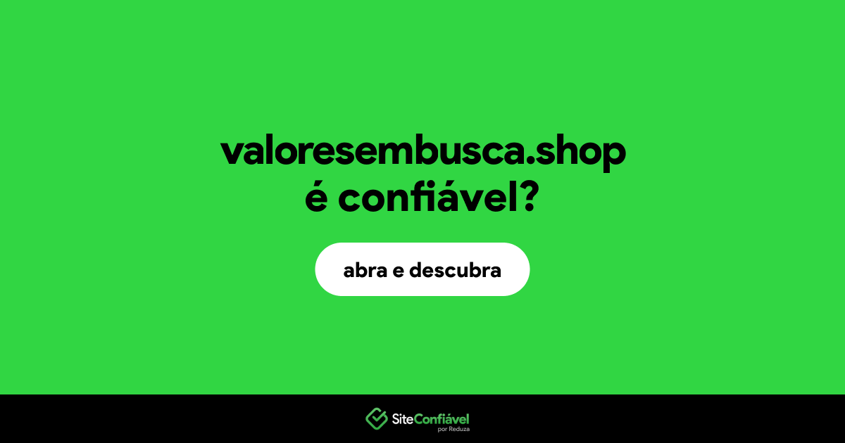 O site valoresembusca.shop é confiável?