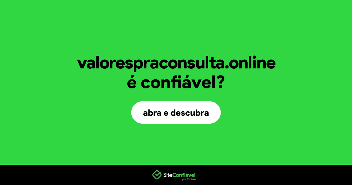 O site valorespraconsulta.online é confiável?
