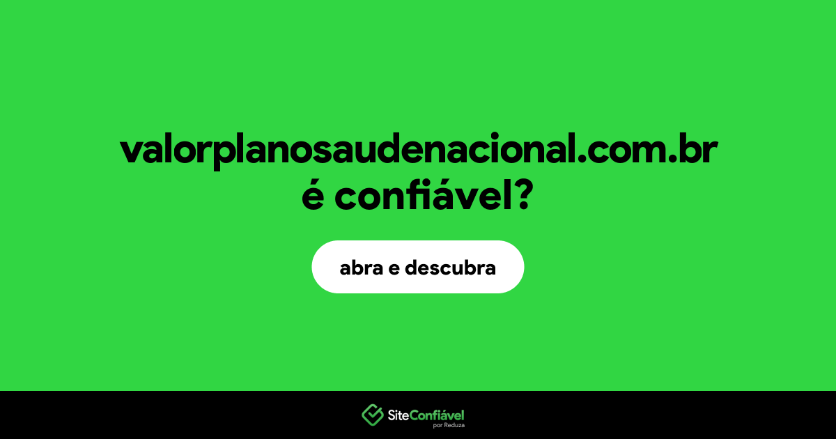 O site valorplanosaudenacional.com.br é confiável?