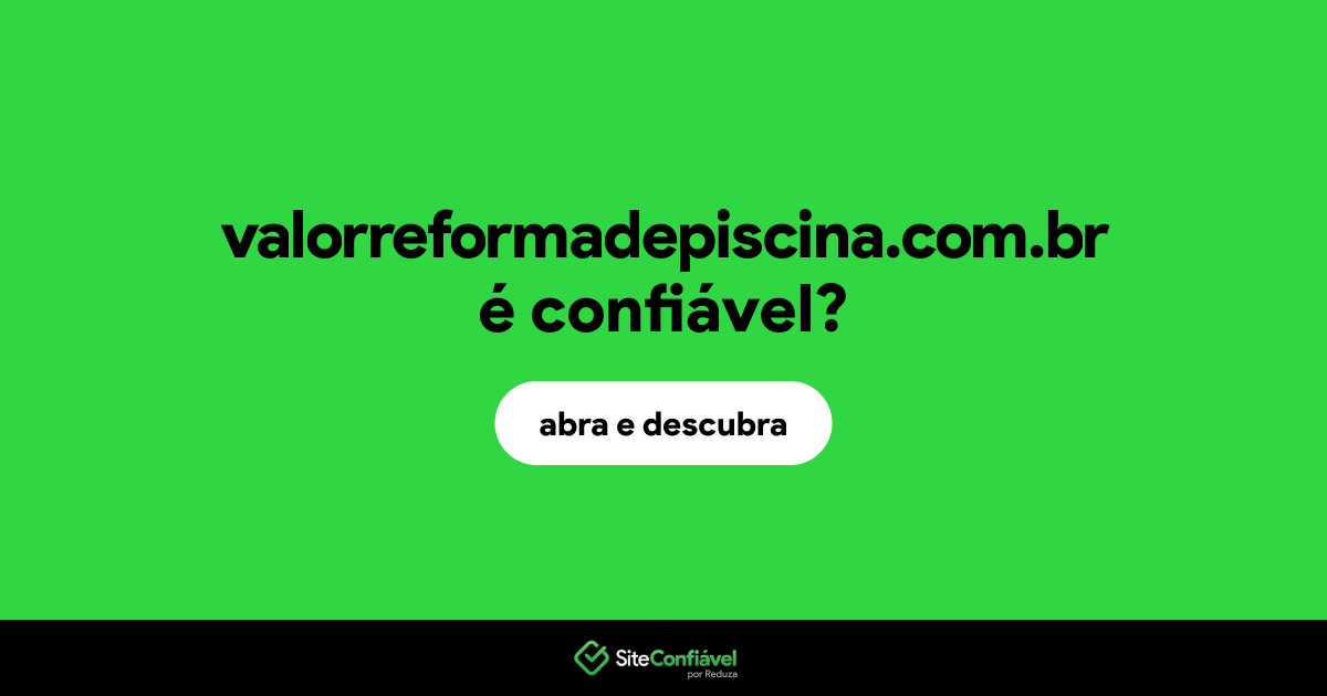 O site valorreformadepiscina.com.br é confiável?
