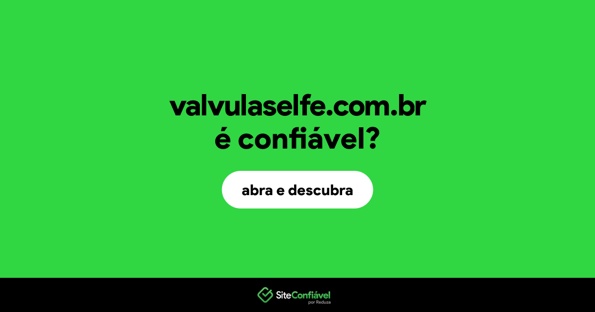 O site valvulaselfe.com.br é confiável?