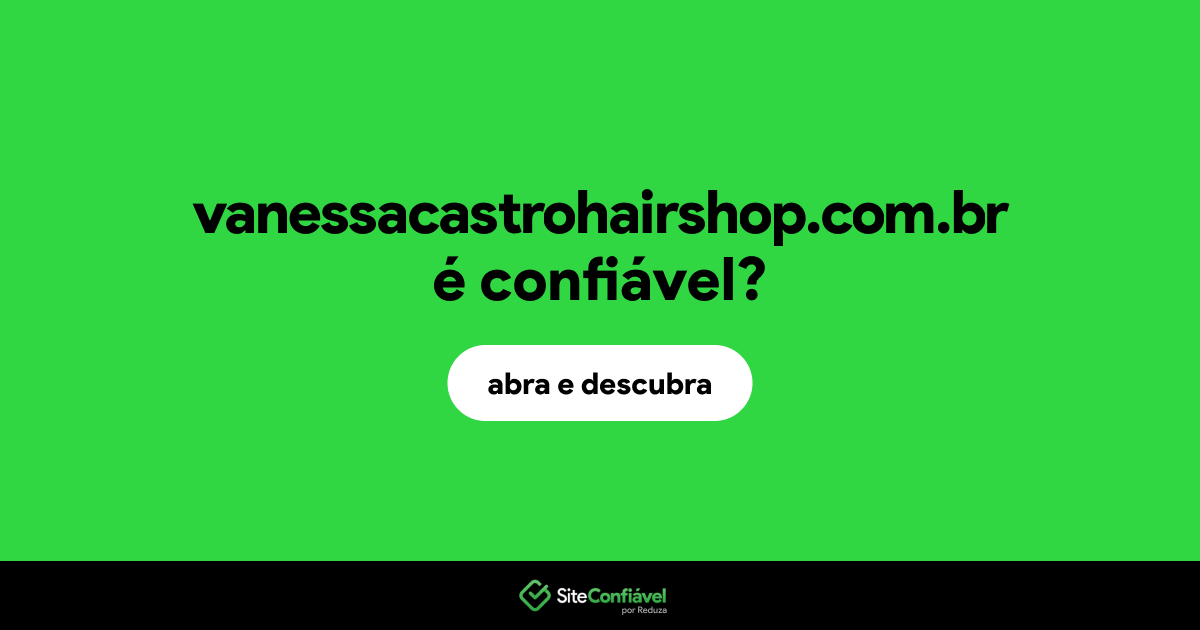 O site vanessacastrohairshop.com.br é confiável?