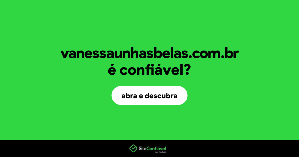 O site vanessaunhasbelas.com.br é confiável?