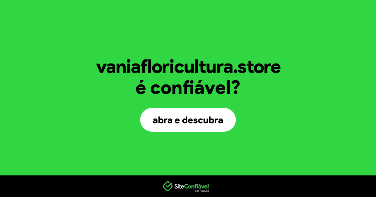 O site vaniafloricultura.store é confiável?