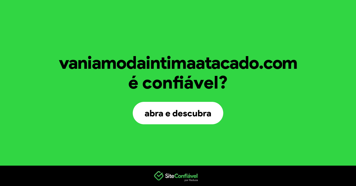 O site vaniamodaintimaatacado.com é confiável?