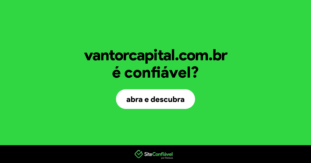 O site vantorcapital.com.br é confiável?