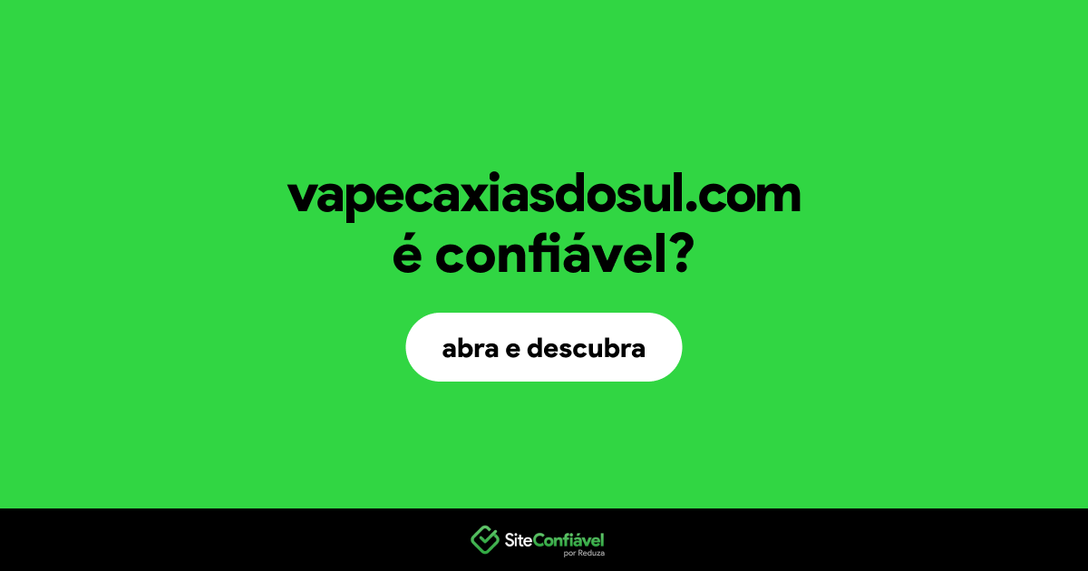 O site vapecaxiasdosul.com é confiável?