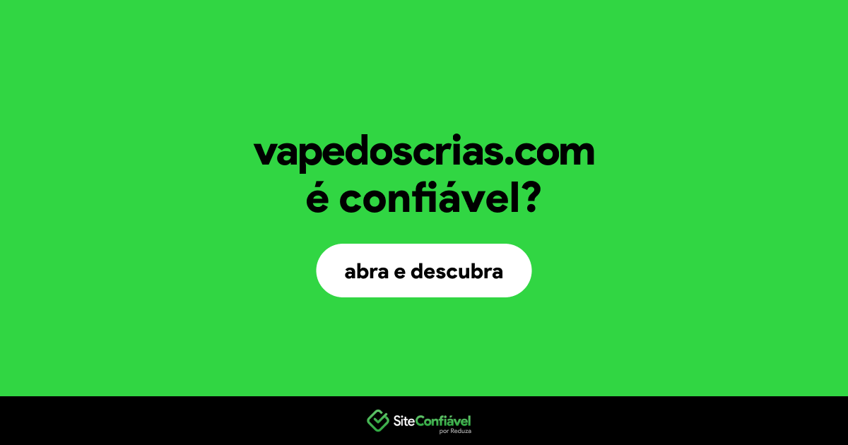O site vapedoscrias.com é confiável?