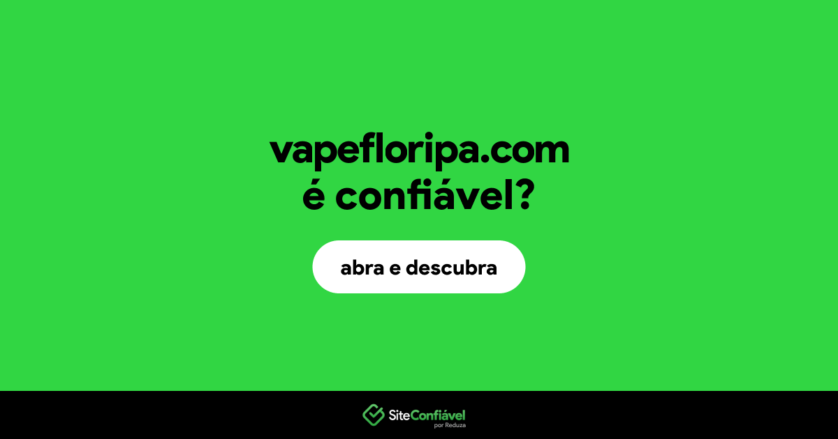 O site vapefloripa.com é confiável?