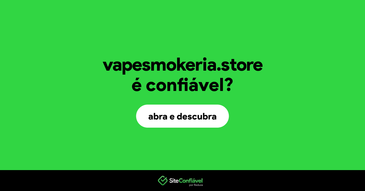 O site vapesmokeria.store é confiável?