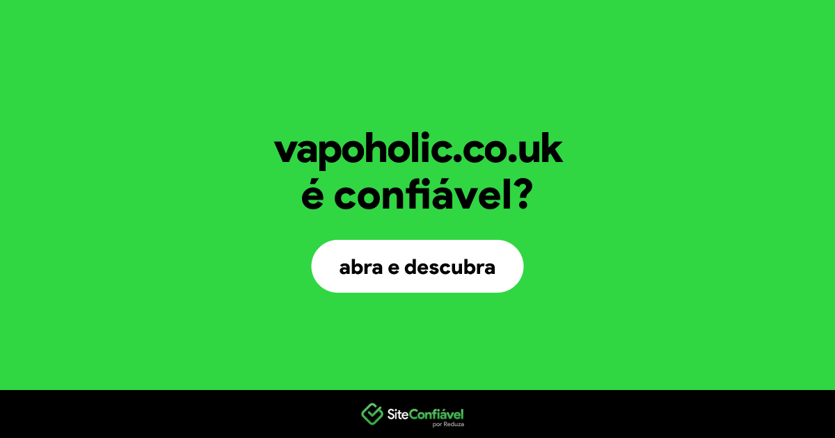 O site vapoholic.co.uk é confiável?