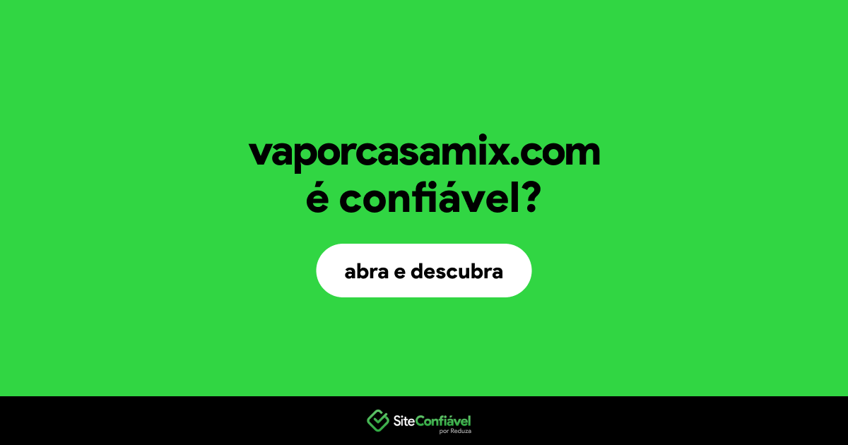 O site vaporcasamix.com é confiável?