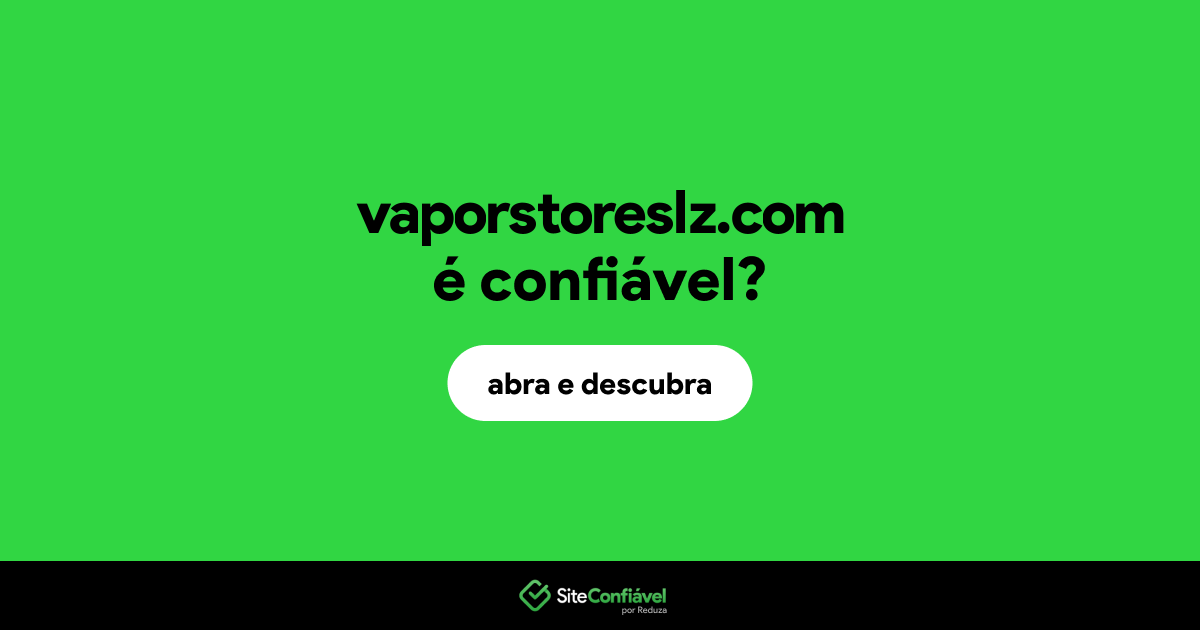 O site vaporstoreslz.com é confiável?