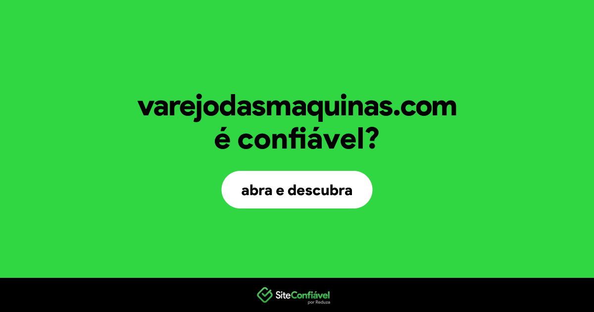 O site varejodasmaquinas.com é confiável?