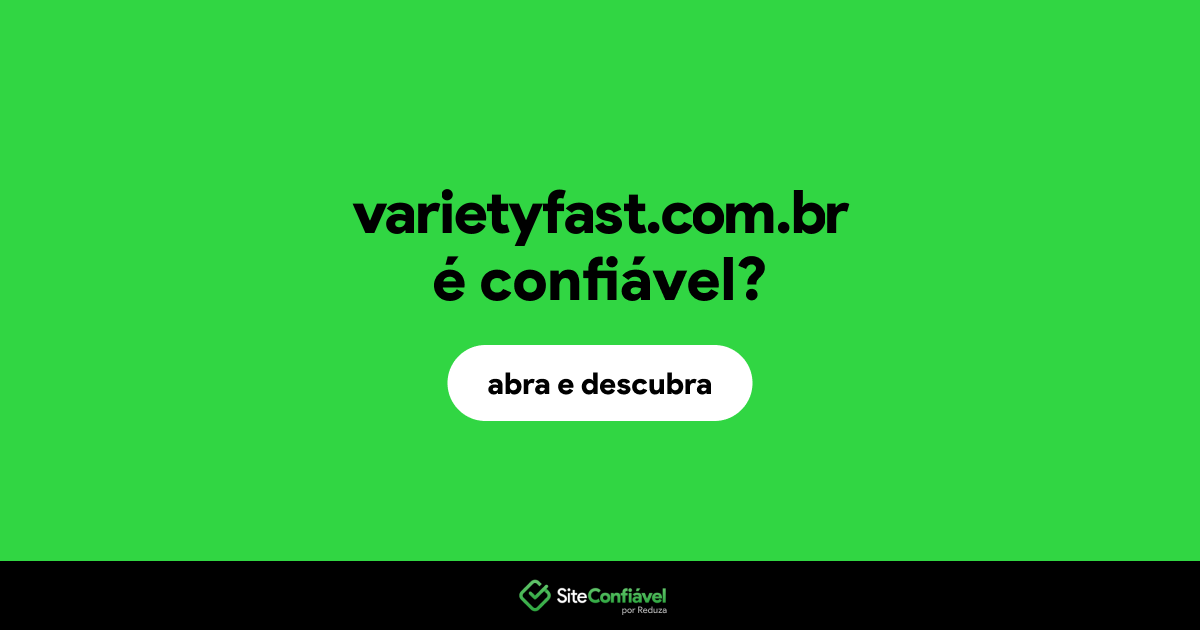 O site varietyfast.com.br é confiável?