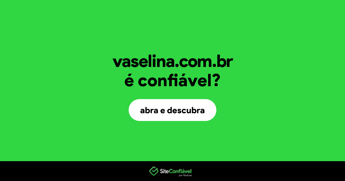 O site vaselina.com.br é confiável?