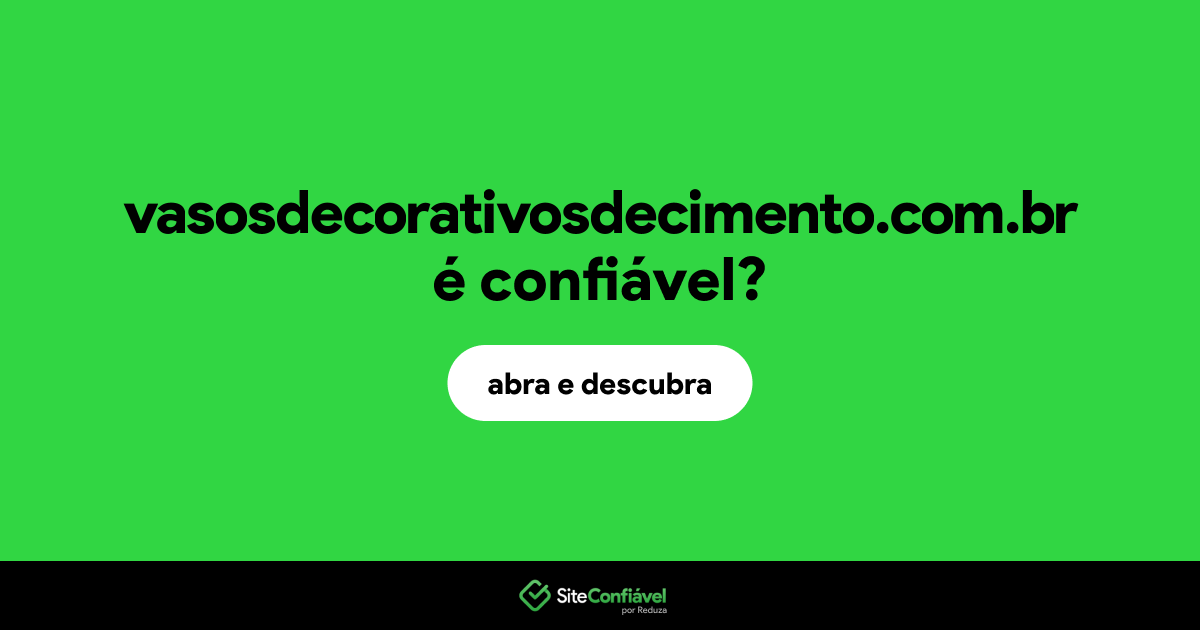 O site vasosdecorativosdecimento.com.br é confiável?