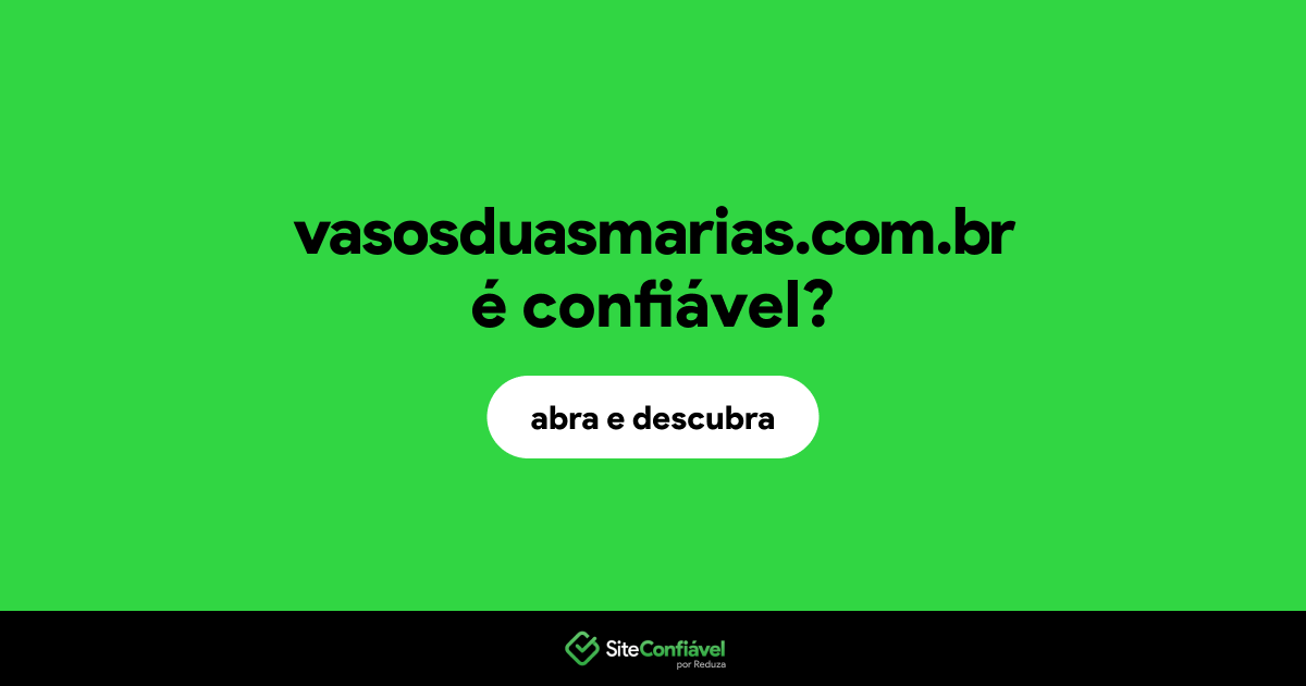 O site vasosduasmarias.com.br é confiável?