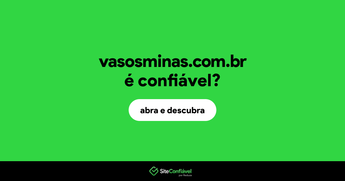 O site vasosminas.com.br é confiável?