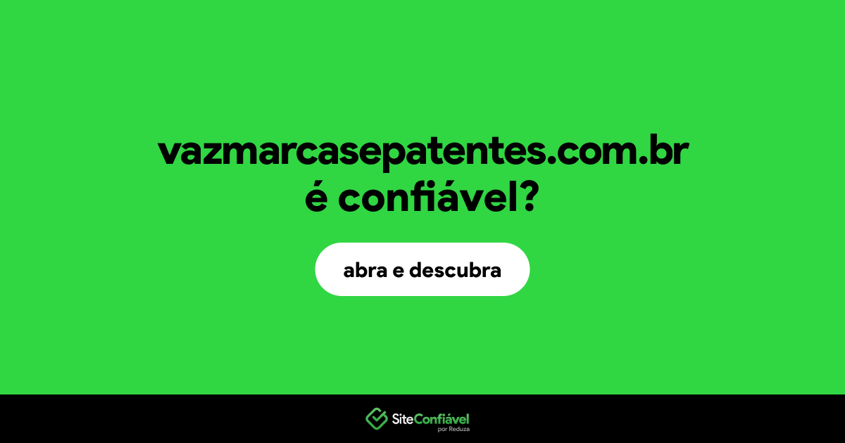 O site vazmarcasepatentes.com.br é confiável?