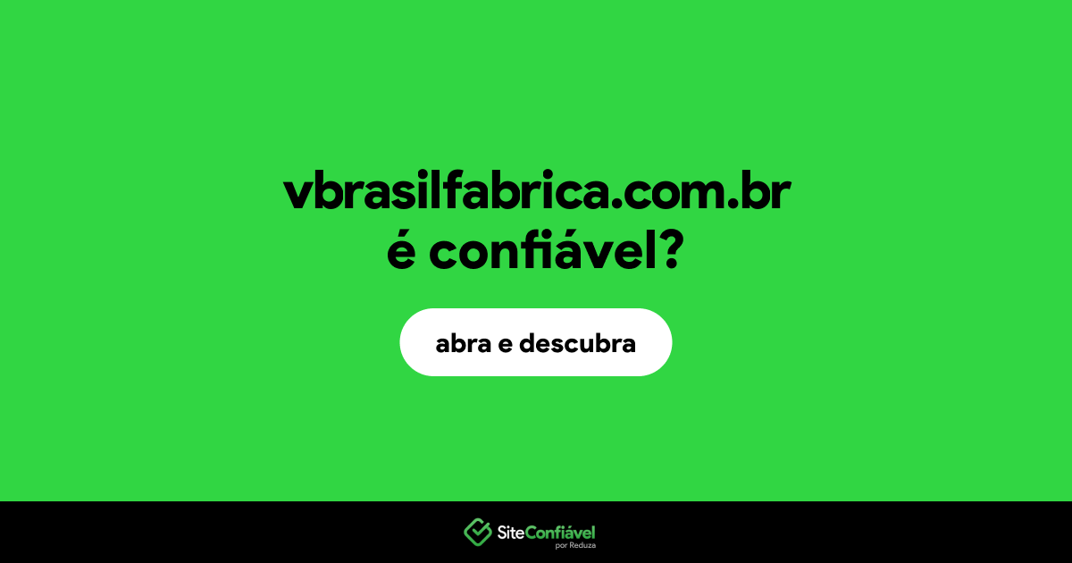 O site vbrasilfabrica.com.br é confiável?