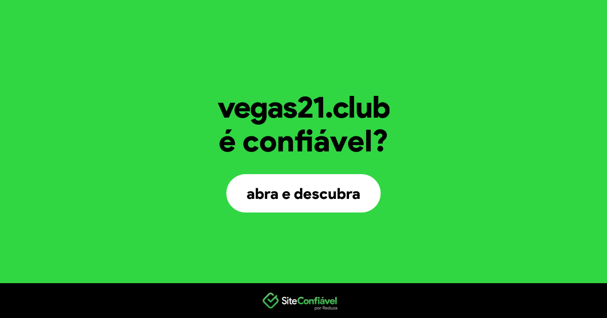 O site vegas21.club é confiável?