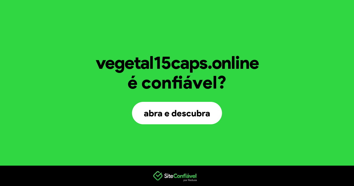 O site vegetal15caps.online é confiável?