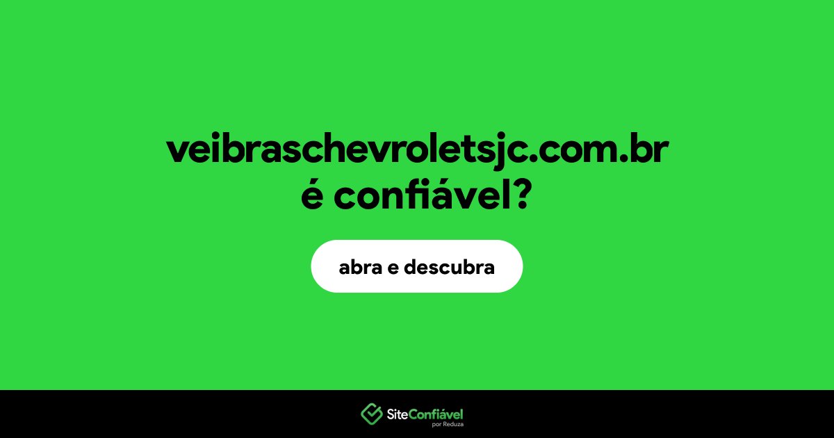 O site veibraschevroletsjc.com.br é confiável?
