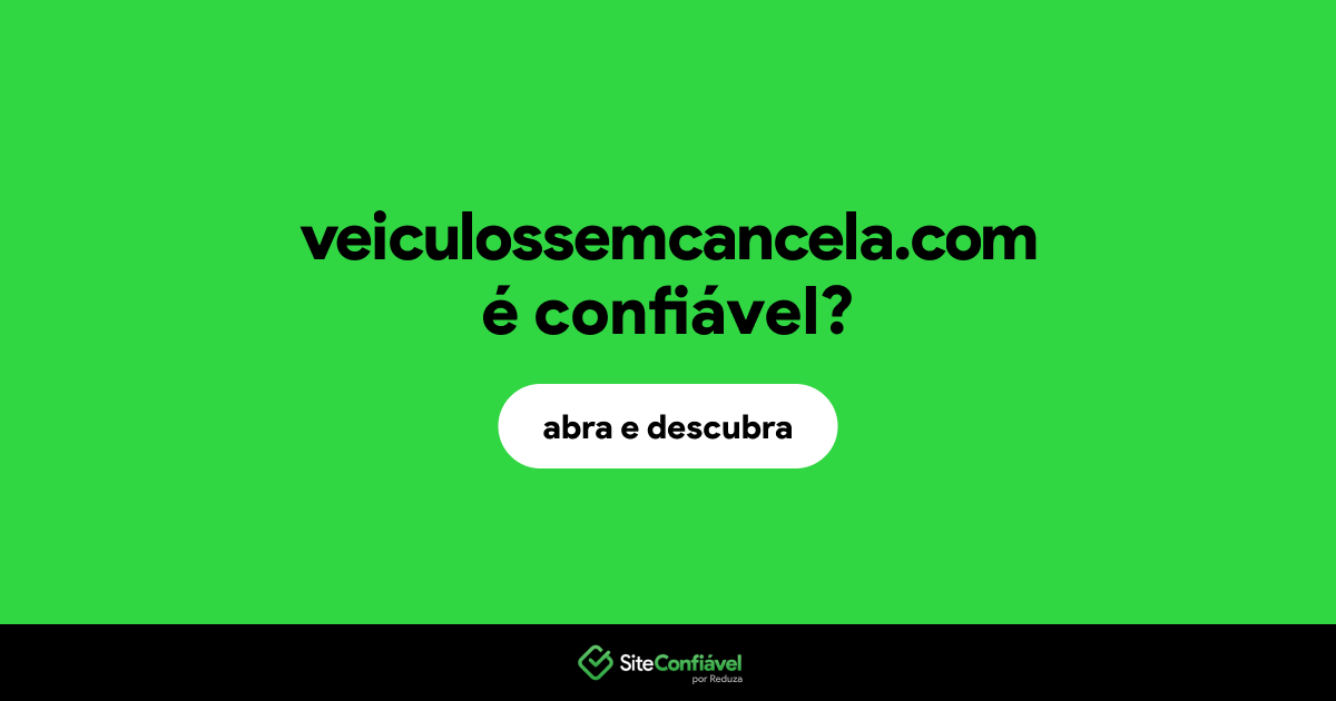 O site veiculossemcancela.com é confiável?