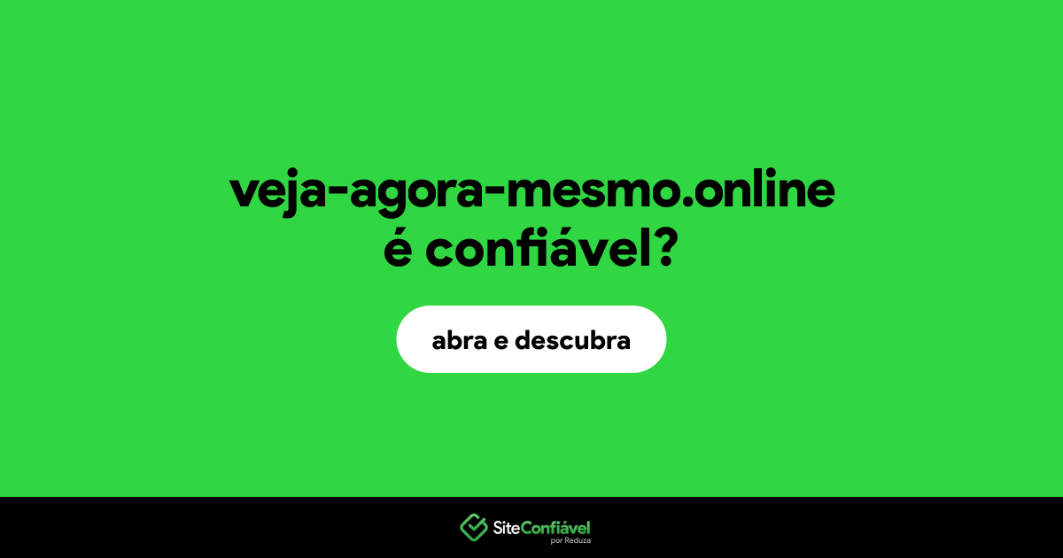 O site veja-agora-mesmo.online é confiável?
