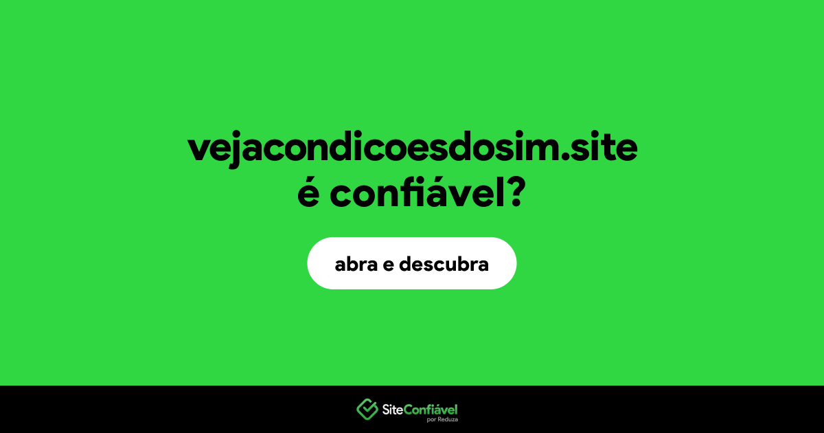 O site vejacondicoesdosim.site é confiável?