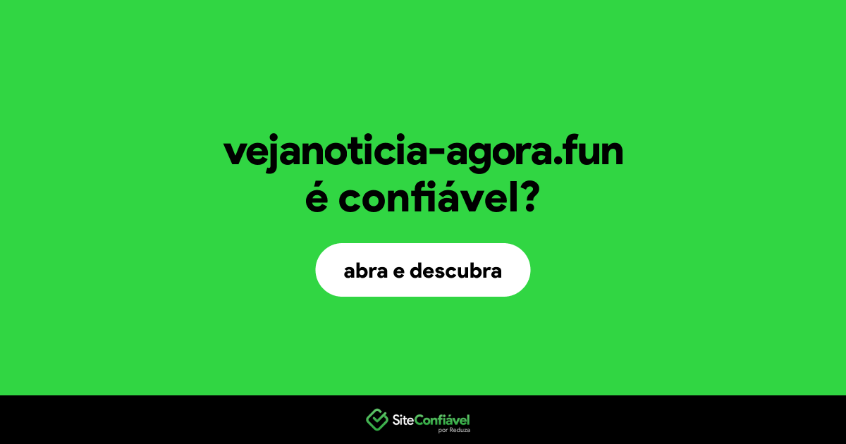 O site vejanoticia-agora.fun é confiável?