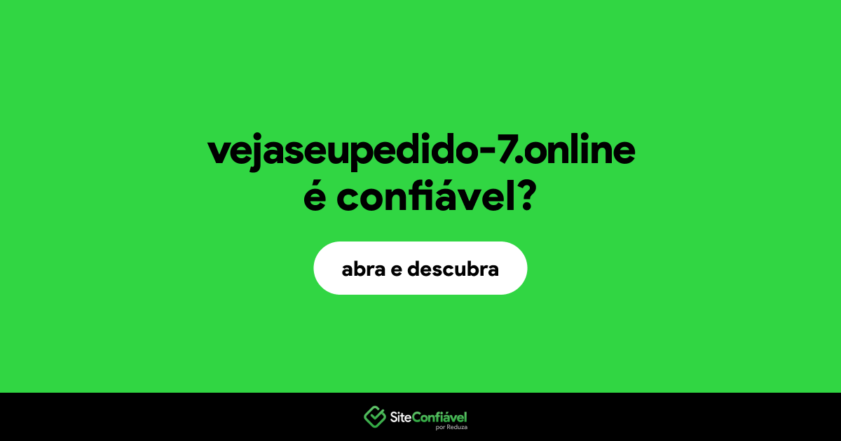 O site vejaseupedido-7.online é confiável?
