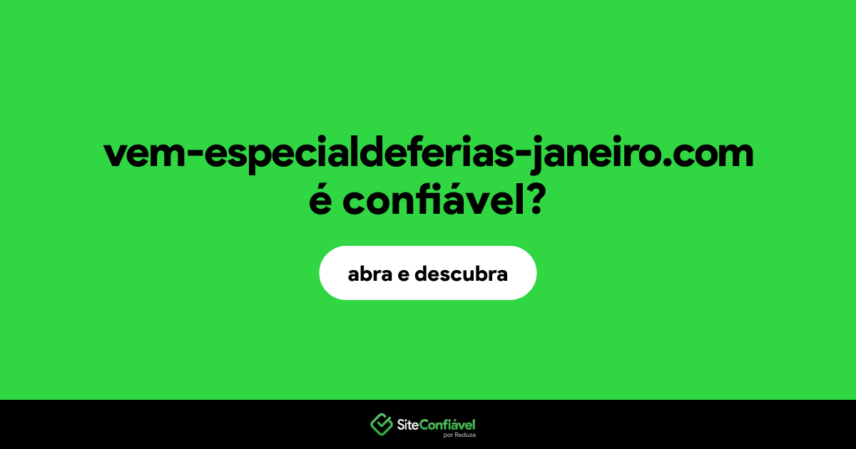 O site vem-especialdeferias-janeiro.com é confiável?